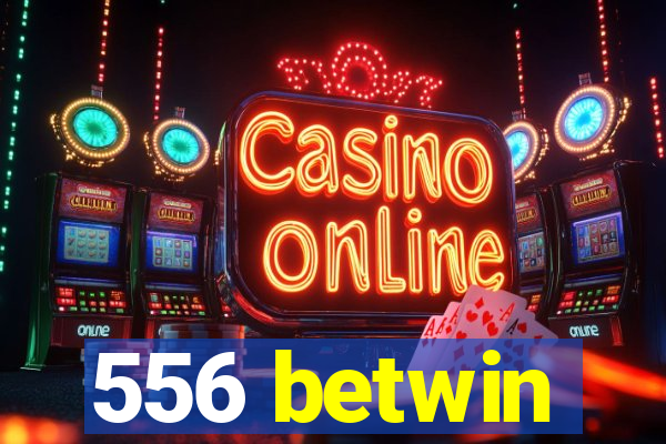 556 betwin